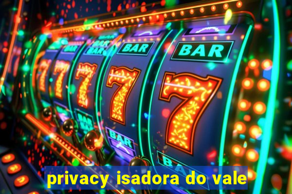 privacy isadora do vale